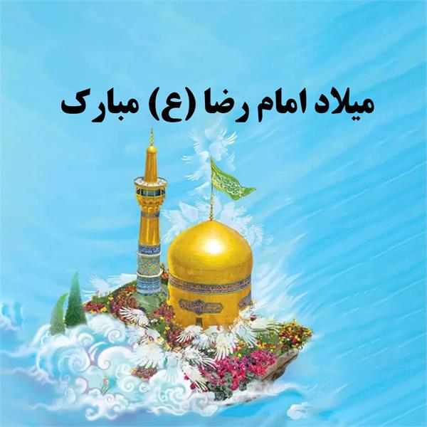 سالروز میلادبا سعادت هشتمین اختر تابناک امامت حضرت علی ابن موسی الرضا علیه السلام مبارک باد