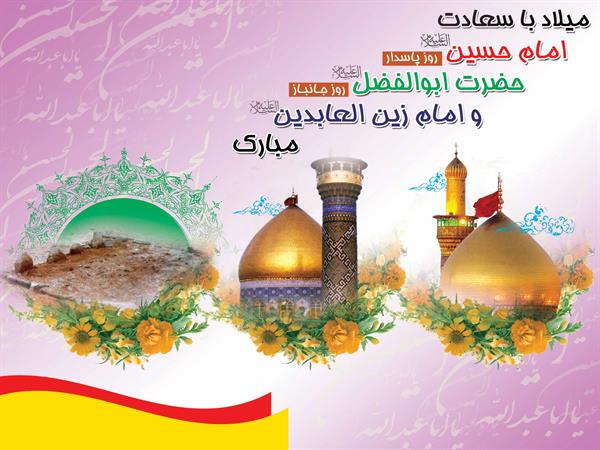 میلاد با سعادت حضرت امام حسین(ع)،حضرت امام سجاد(ع) و علمدار کربلا حضرت ابوالفضل عباس (ع) مبارک باد